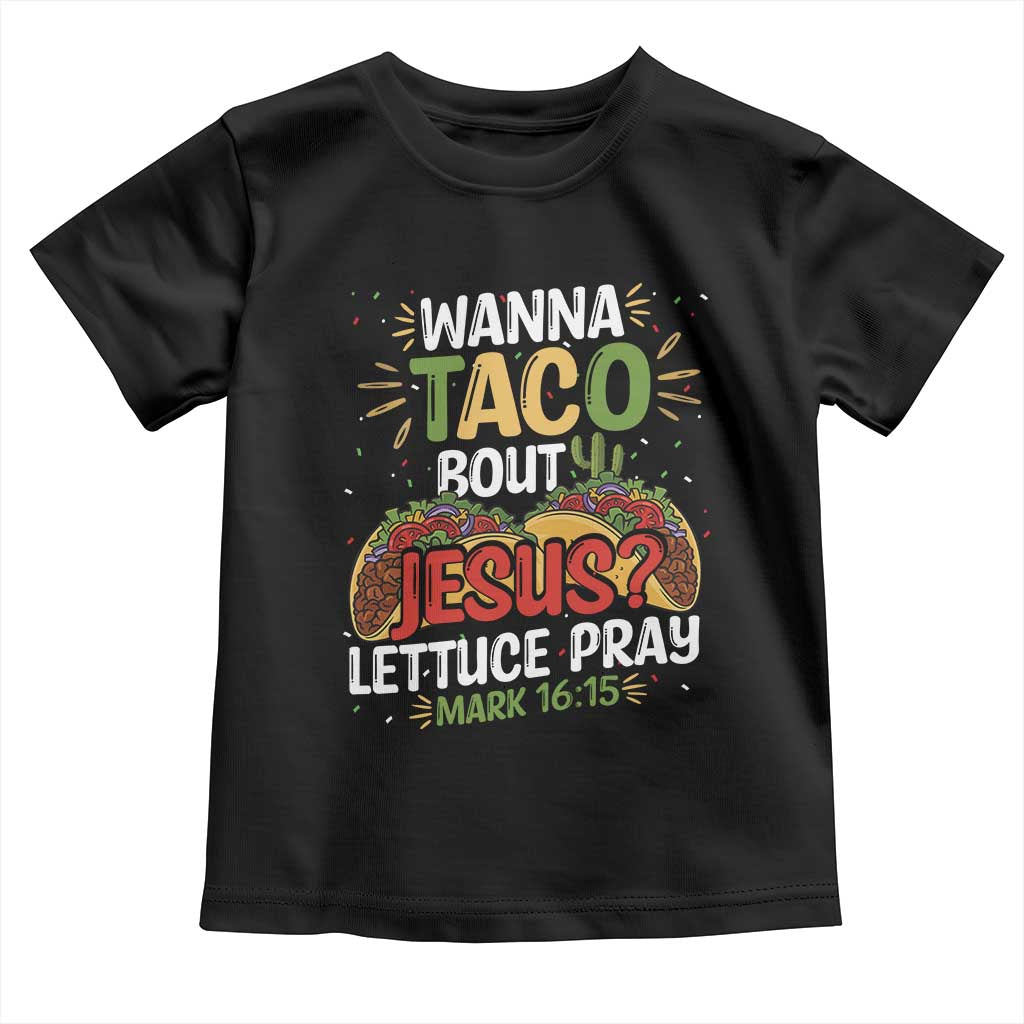 Funny Wanna Taco Bout Jesus Lettuce Pray Toddler T Shirt Cinco de Mayo Christian Bible Verse TS11 Black Print Your Wear