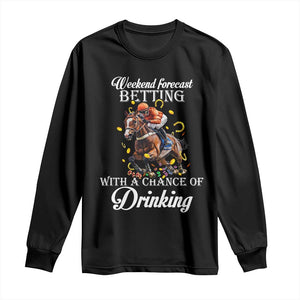 Funny Weekend Forecast Betting With A Chance Of Drinking Long Sleeve Shirt Horse Racing TS11 Black Print Your Wear