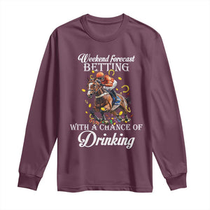 Funny Weekend Forecast Betting With A Chance Of Drinking Long Sleeve Shirt Horse Racing TS11 Maroon Print Your Wear