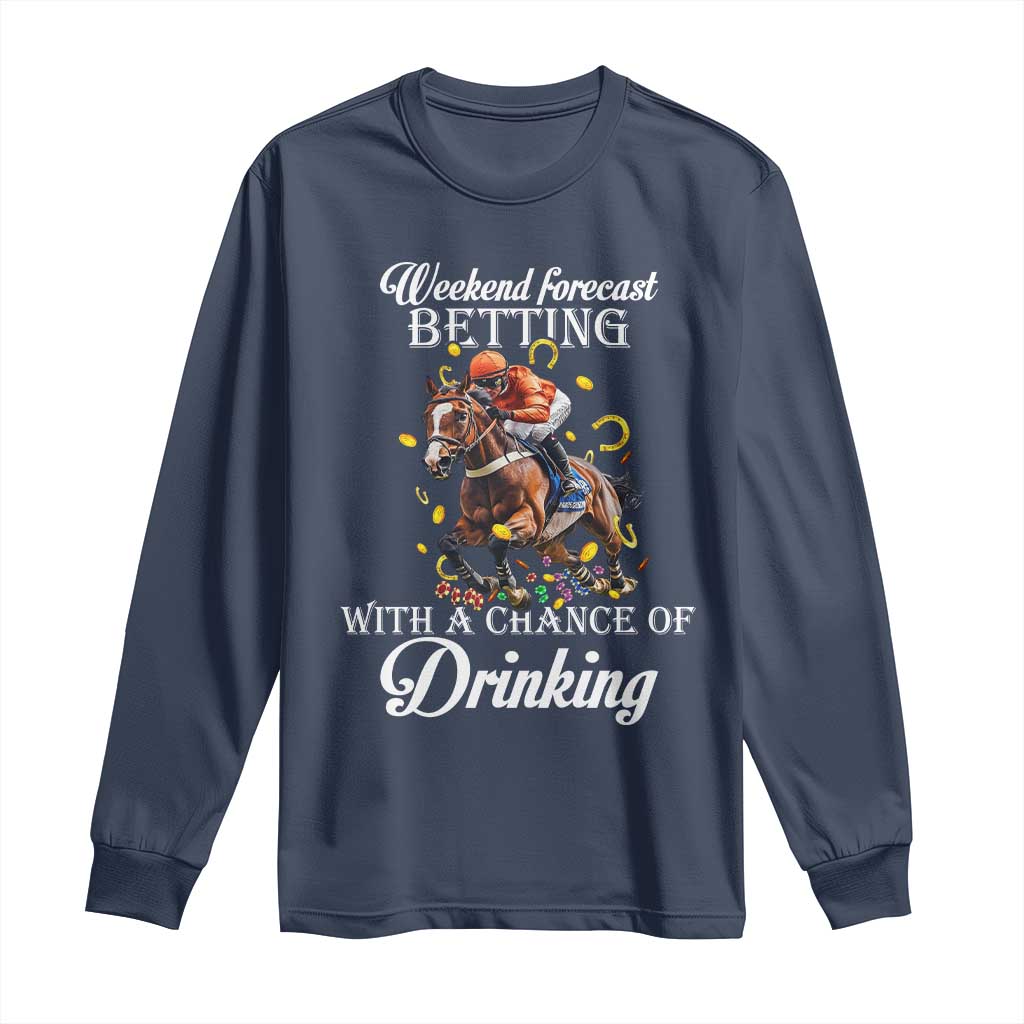 Funny Weekend Forecast Betting With A Chance Of Drinking Long Sleeve Shirt Horse Racing TS11 Navy Print Your Wear