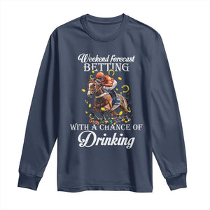 Funny Weekend Forecast Betting With A Chance Of Drinking Long Sleeve Shirt Horse Racing TS11 Navy Print Your Wear