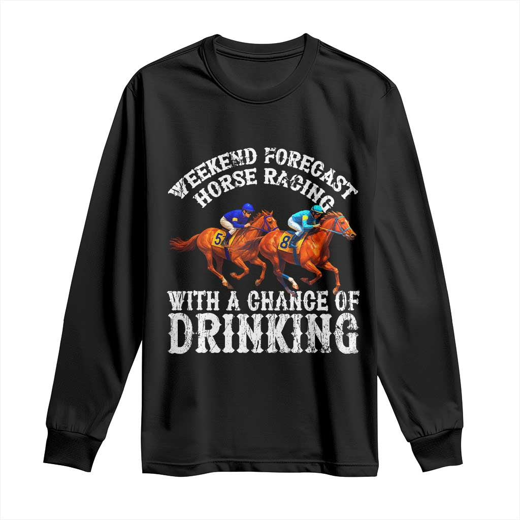 Funny Weekend Forecast Horse Racing With A Chance Of Drinking Long Sleeve Shirt TS11 Black Print Your Wear