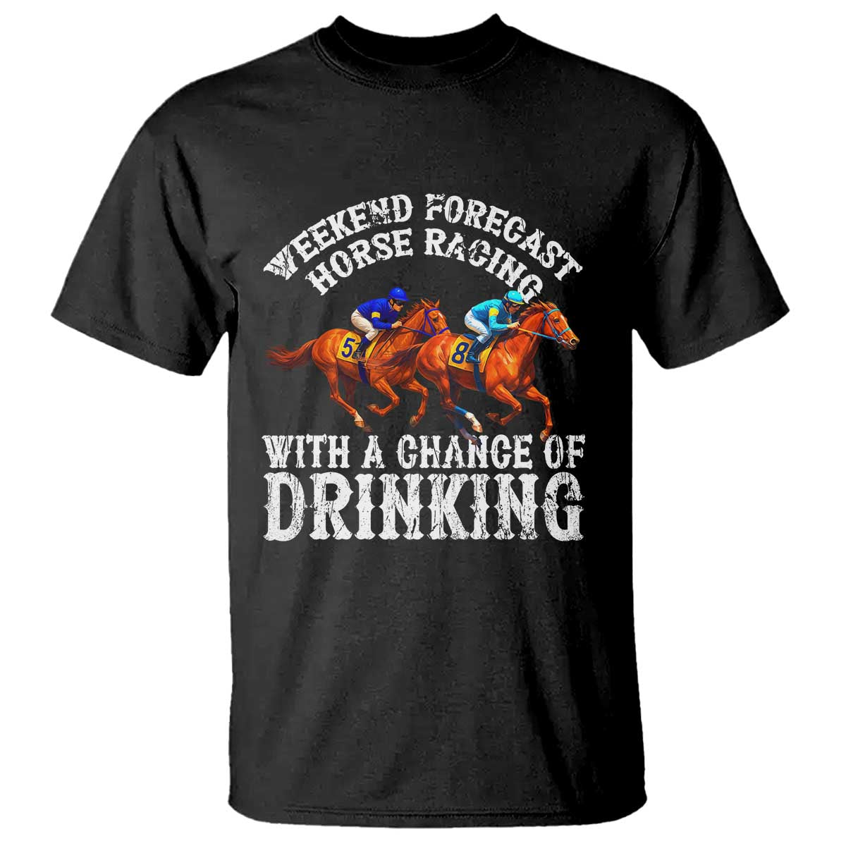 Funny Weekend Forecast Horse Racing With A Chance Of Drinking T Shirt TS11 Black Print Your Wear