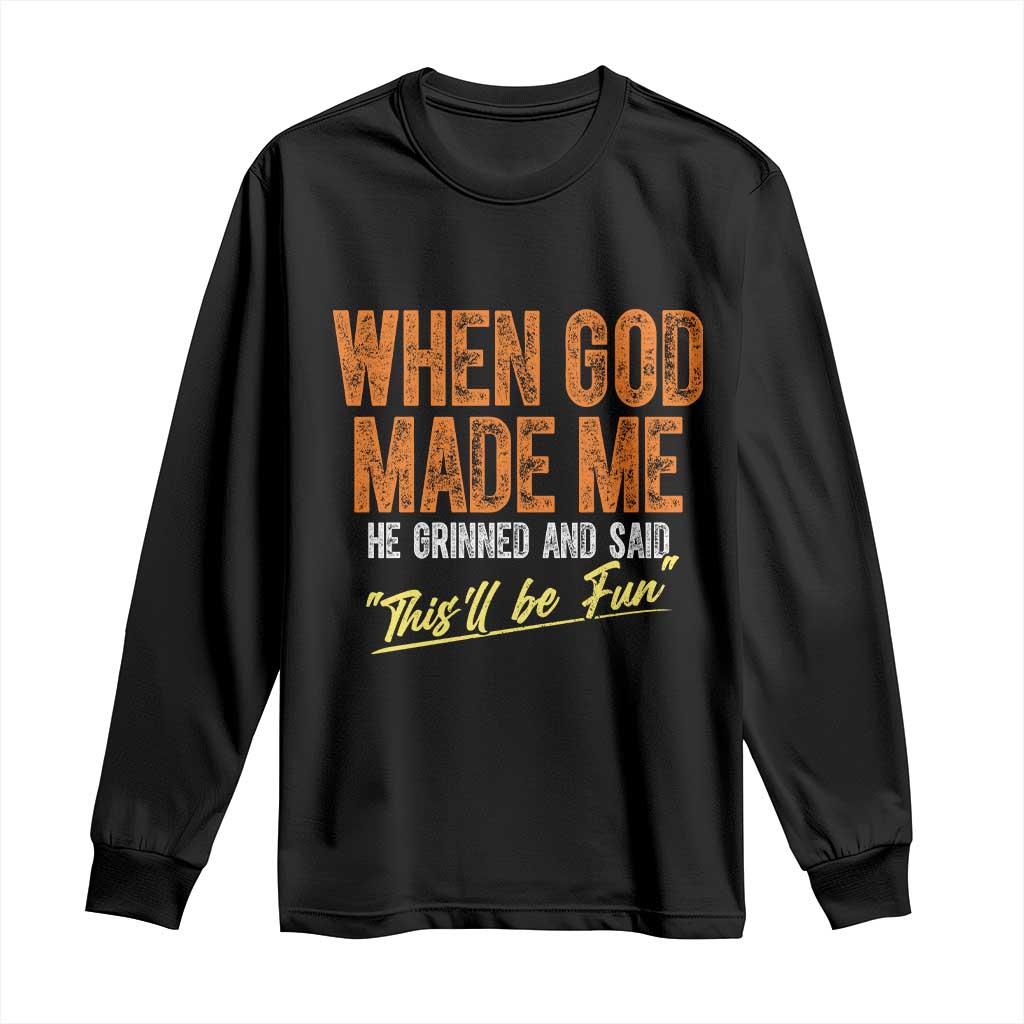 Funny When God Made Me He Grinned And Said This'll Be Fun Long Sleeve Shirt TS11 Black Print Your Wear
