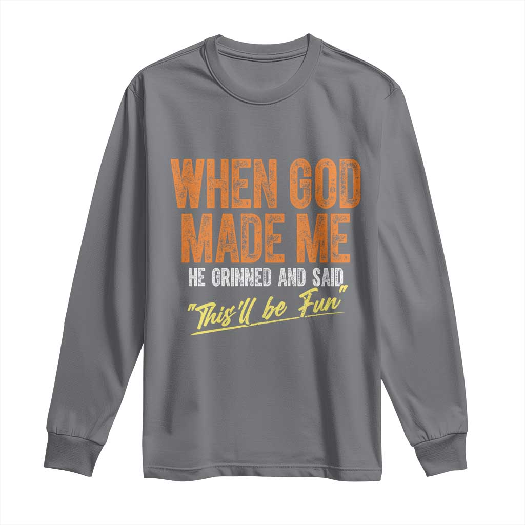 Funny When God Made Me He Grinned And Said This'll Be Fun Long Sleeve Shirt TS11 Charcoal Print Your Wear