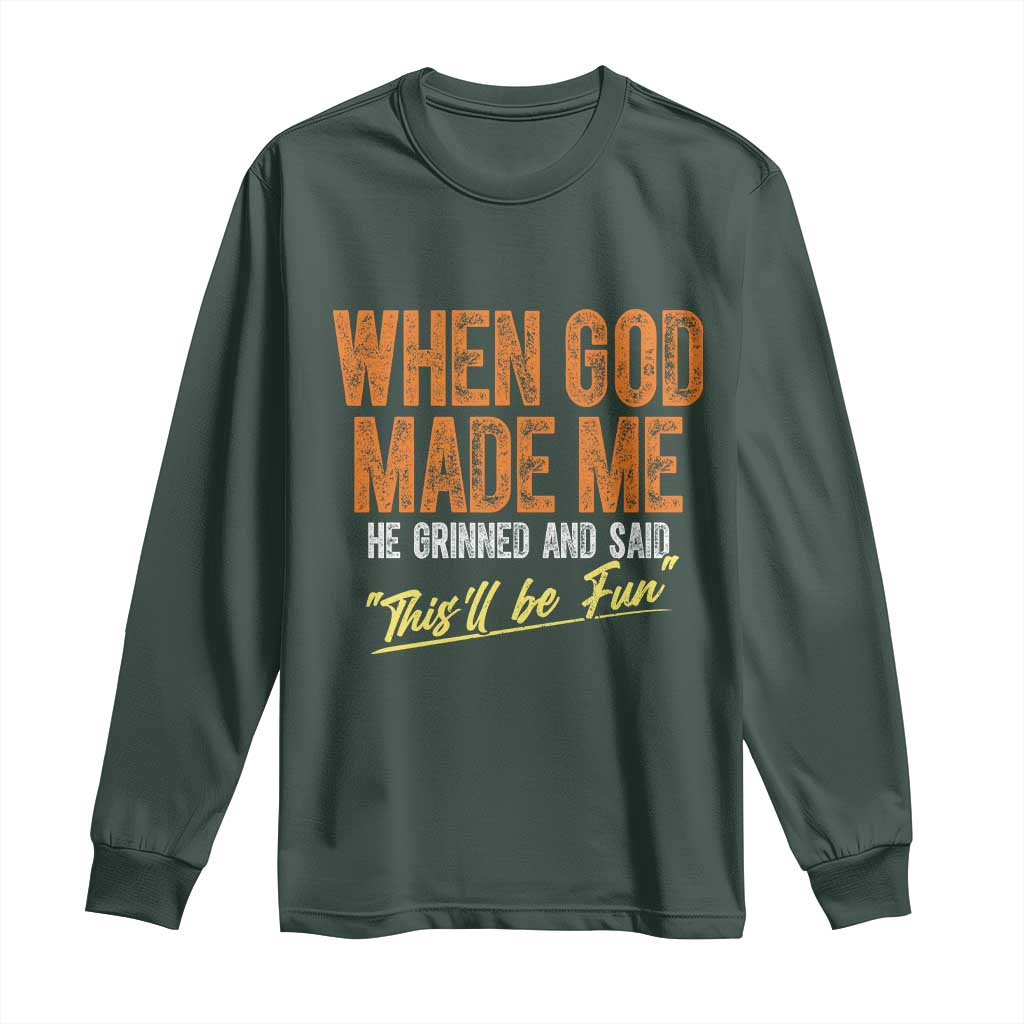 Funny When God Made Me He Grinned And Said This'll Be Fun Long Sleeve Shirt TS11 Dark Forest Green Print Your Wear