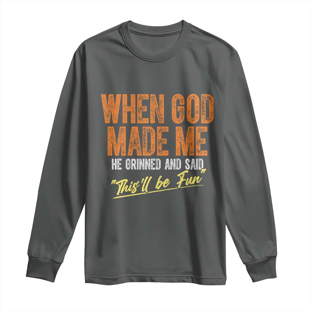 Funny When God Made Me He Grinned And Said This'll Be Fun Long Sleeve Shirt TS11 Dark Heather Print Your Wear