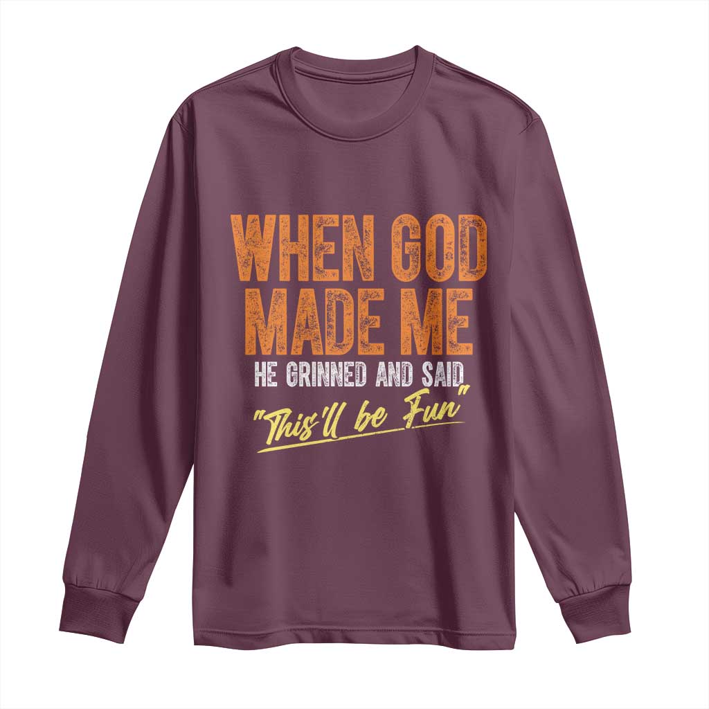 Funny When God Made Me He Grinned And Said This'll Be Fun Long Sleeve Shirt TS11 Maroon Print Your Wear