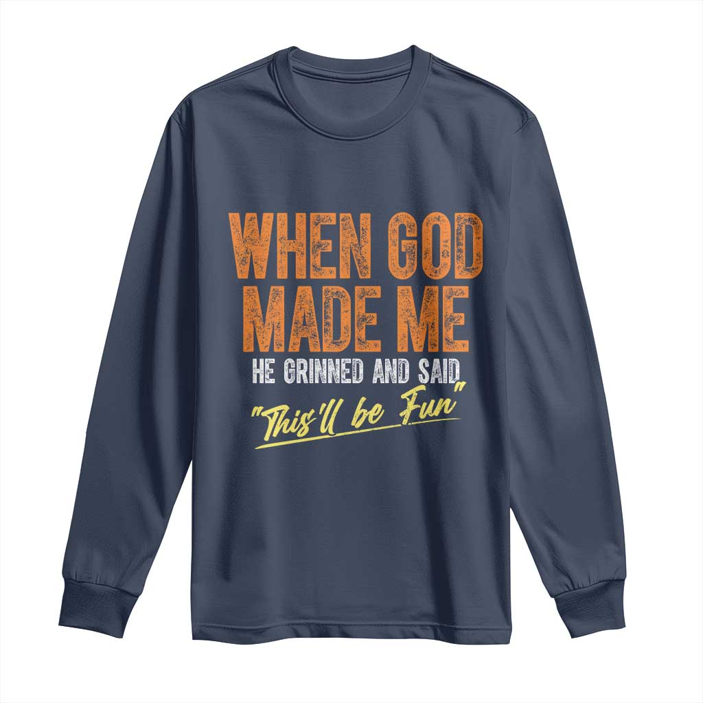 Funny When God Made Me He Grinned And Said This'll Be Fun Long Sleeve Shirt TS11 Navy Print Your Wear