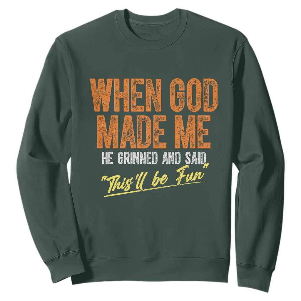 Funny When God Made Me He Grinned And Said This'll Be Fun Sweatshirt TS11 Dark Forest Green Print Your Wear