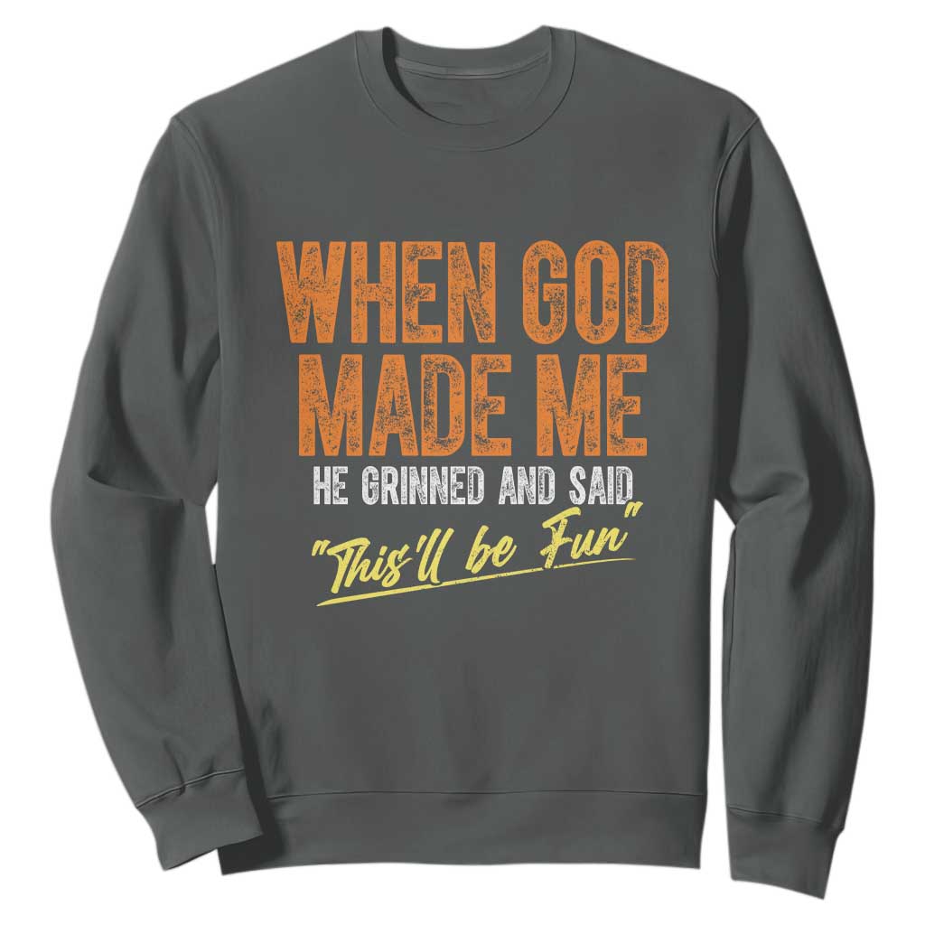Funny When God Made Me He Grinned And Said This'll Be Fun Sweatshirt TS11 Dark Heather Print Your Wear