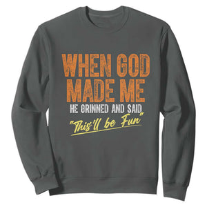 Funny When God Made Me He Grinned And Said This'll Be Fun Sweatshirt TS11 Dark Heather Print Your Wear