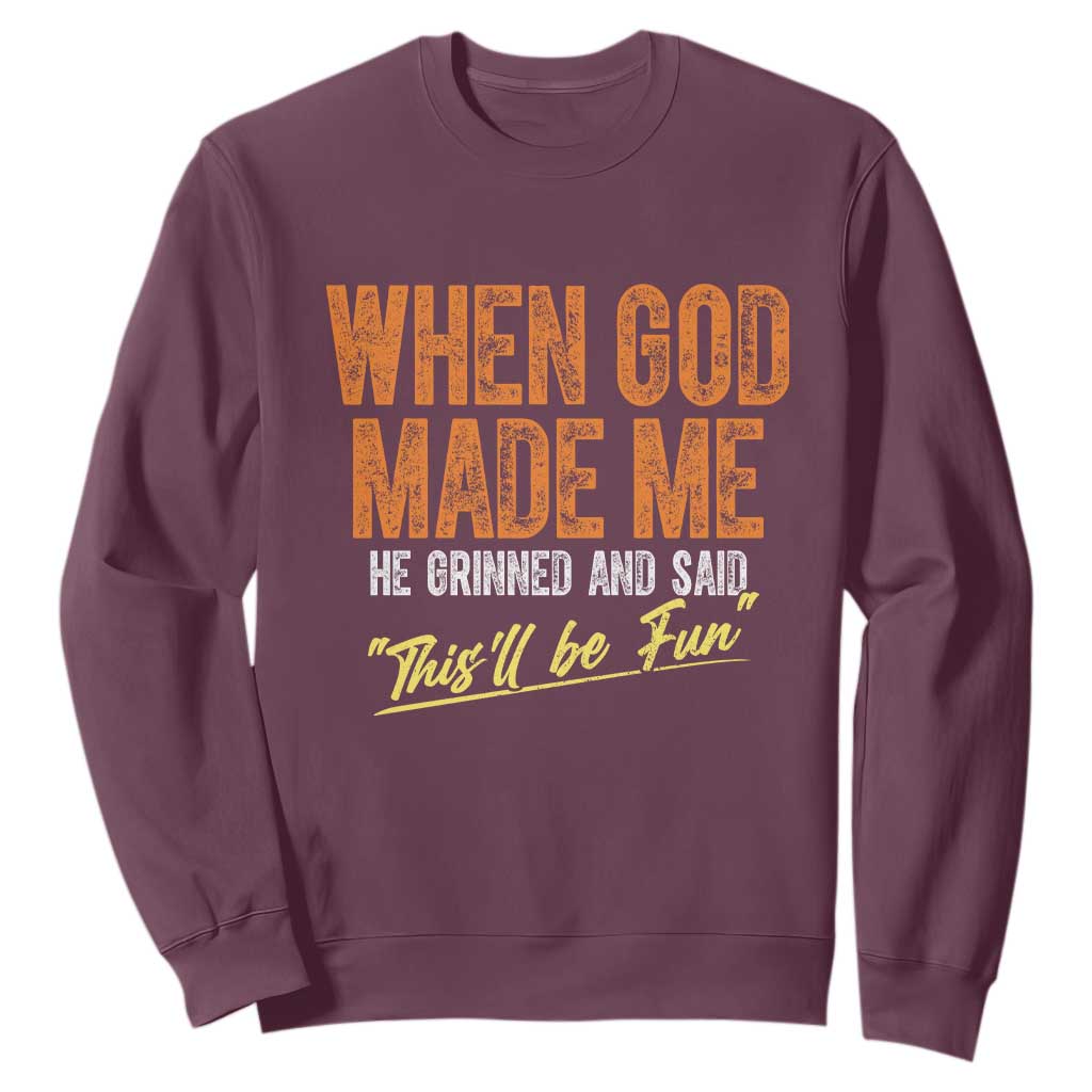 Funny When God Made Me He Grinned And Said This'll Be Fun Sweatshirt TS11 Maroon Print Your Wear