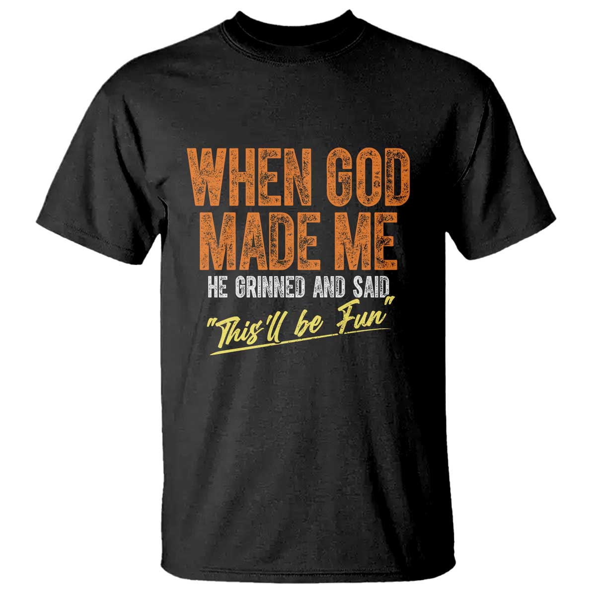Funny When God Made Me He Grinned And Said This'll Be Fun T Shirt TS11 Black Print Your Wear