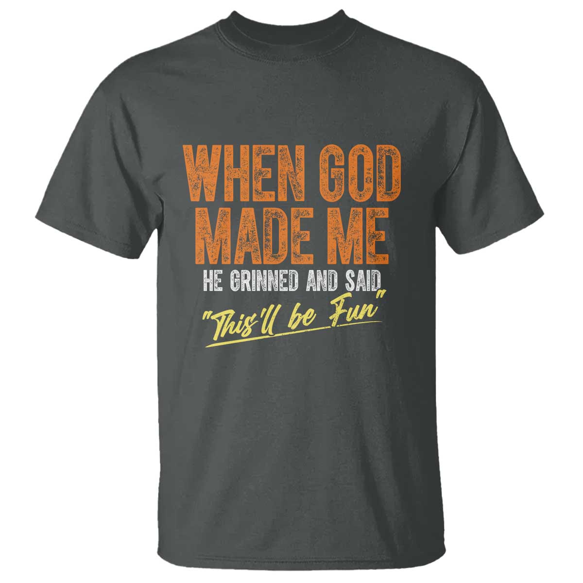 Funny When God Made Me He Grinned And Said This'll Be Fun T Shirt TS11 Dark Heather Print Your Wear