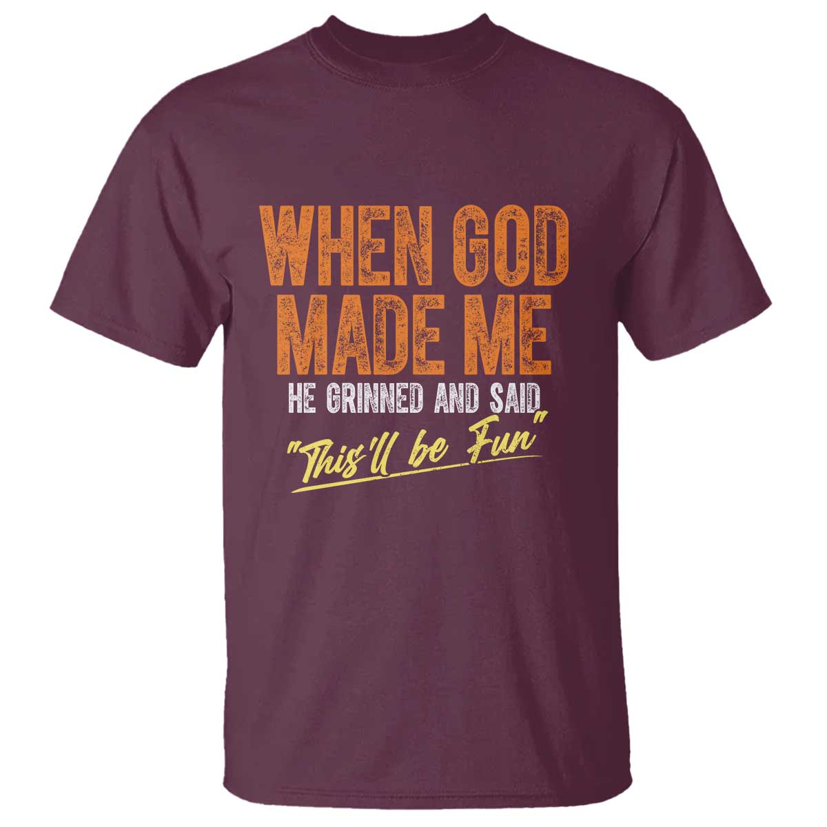 Funny When God Made Me He Grinned And Said This'll Be Fun T Shirt TS11 Maroon Print Your Wear