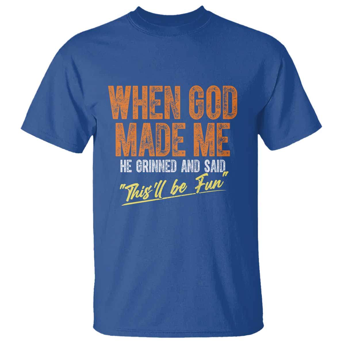 Funny When God Made Me He Grinned And Said This'll Be Fun T Shirt TS11 Royal Blue Print Your Wear