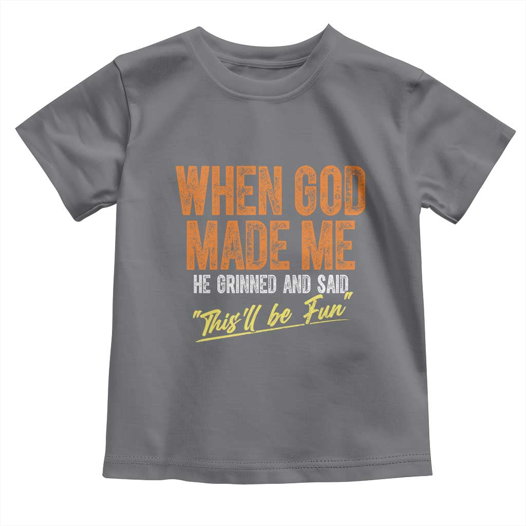 Funny When God Made Me He Grinned And Said This'll Be Fun Toddler T Shirt TS11 Charcoal Print Your Wear