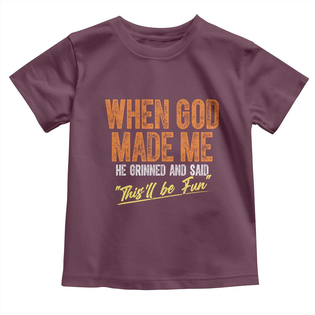 Funny When God Made Me He Grinned And Said This'll Be Fun Toddler T Shirt TS11 Maroon Print Your Wear
