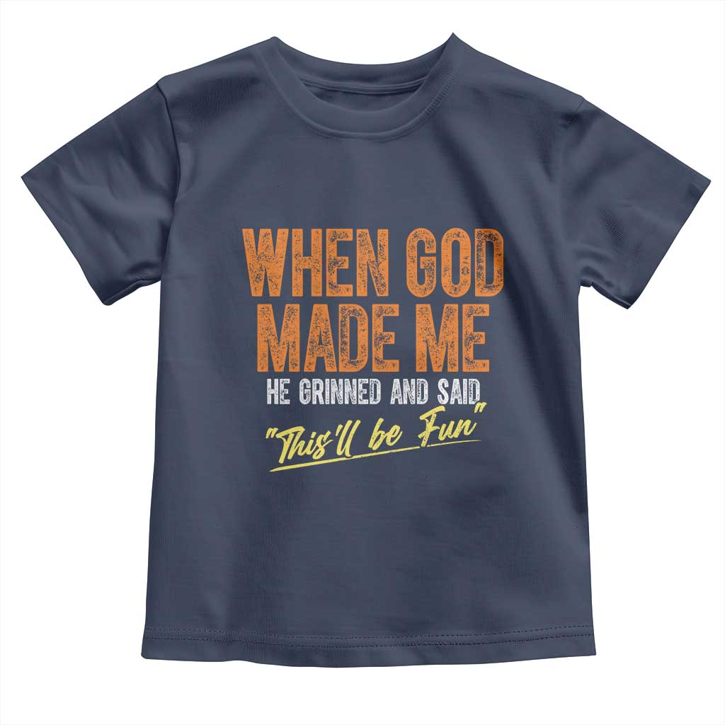 Funny When God Made Me He Grinned And Said This'll Be Fun Toddler T Shirt TS11 Navy Print Your Wear
