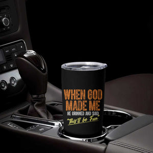 Funny When God Made Me He Grinned And Said This'll Be Fun Tumbler Cup TS11 Print Your Wear