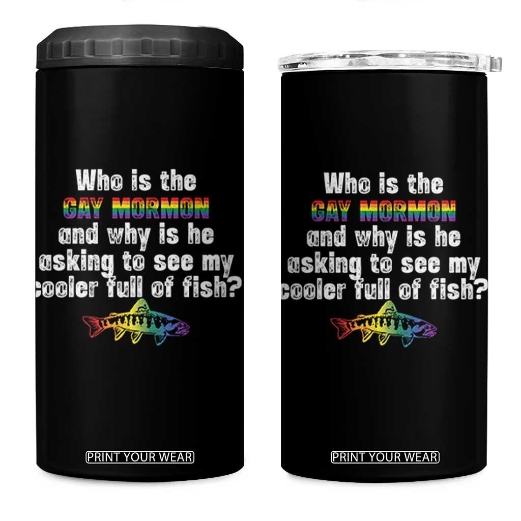 Funny Who Is The Gay Mormon And Why Is He Asking To See My Cooler Full Of Fish 4 in 1 Can Cooler Tumbler LGBT Rainbow Fish TS11 One Size: 16 oz Black Print Your Wear