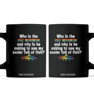 Funny Who Is The Gay Mormon And Why Is He Asking To See My Cooler Full Of Fish Coffee Mug LGBT Rainbow Fish TS11 Black Print Your Wear