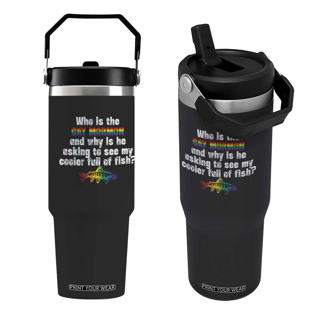 Funny Who Is The Gay Mormon And Why Is He Asking To See My Cooler Full Of Fish Flip Straw Tumbler LGBT Rainbow Fish TS11 One Size: 30 oz Black Print Your Wear