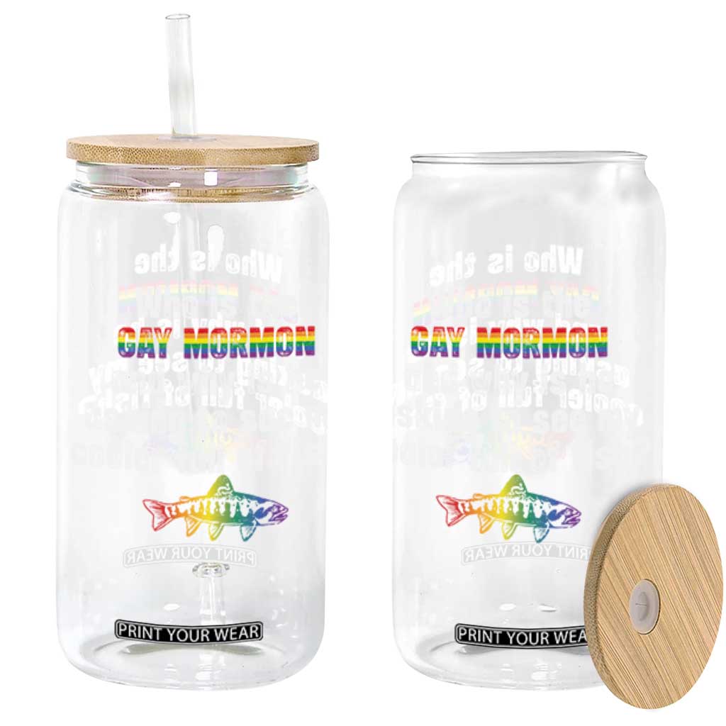 Funny Who Is The Gay Mormon And Why Is He Asking To See My Cooler Full Of Fish Glass Can LGBT Rainbow Fish TS11 Black Print Your Wear