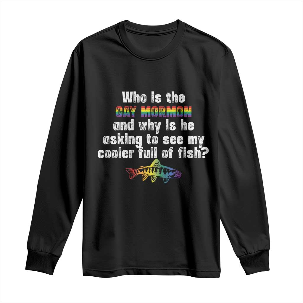 Funny Who Is The Gay Mormon And Why Is He Asking To See My Cooler Full Of Fish Long Sleeve Shirt LGBT Rainbow Fish TS11 Black Print Your Wear