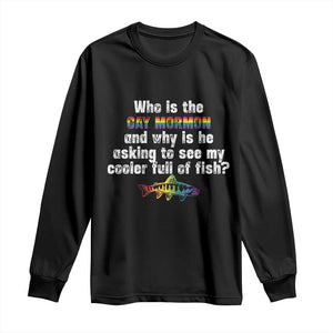 Funny Who Is The Gay Mormon And Why Is He Asking To See My Cooler Full Of Fish Long Sleeve Shirt LGBT Rainbow Fish TS11 Black Print Your Wear