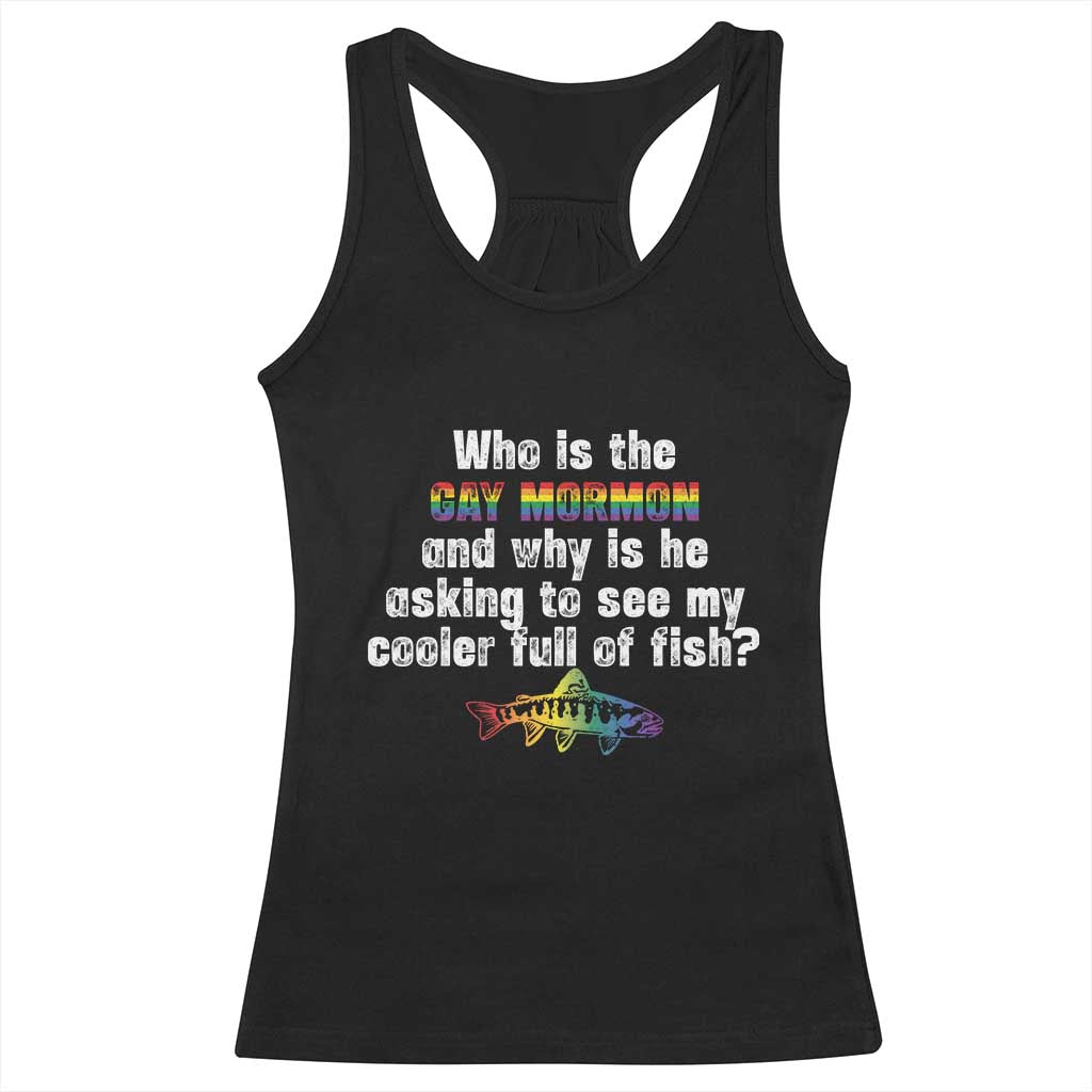 Funny Who Is The Gay Mormon And Why Is He Asking To See My Cooler Full Of Fish Racerback Tank Top LGBT Rainbow Fish TS11 Black Print Your Wear