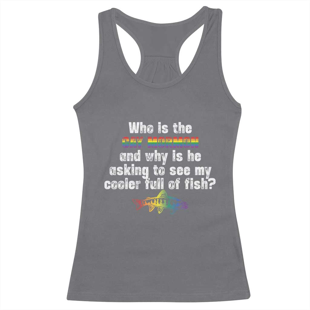Funny Who Is The Gay Mormon And Why Is He Asking To See My Cooler Full Of Fish Racerback Tank Top LGBT Rainbow Fish TS11 Charcoal Print Your Wear