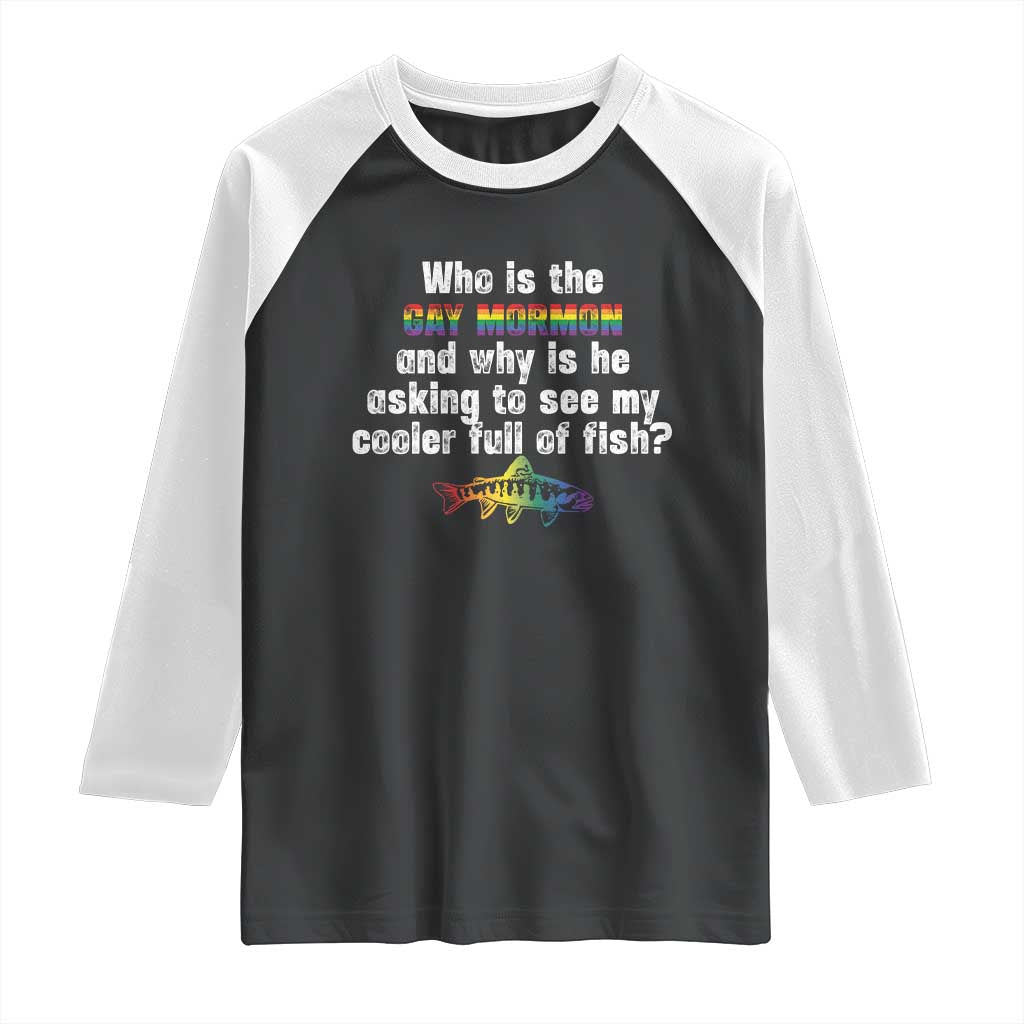 Funny Who Is The Gay Mormon And Why Is He Asking To See My Cooler Full Of Fish Raglan Shirt LGBT Rainbow Fish TS11 Black White Print Your Wear