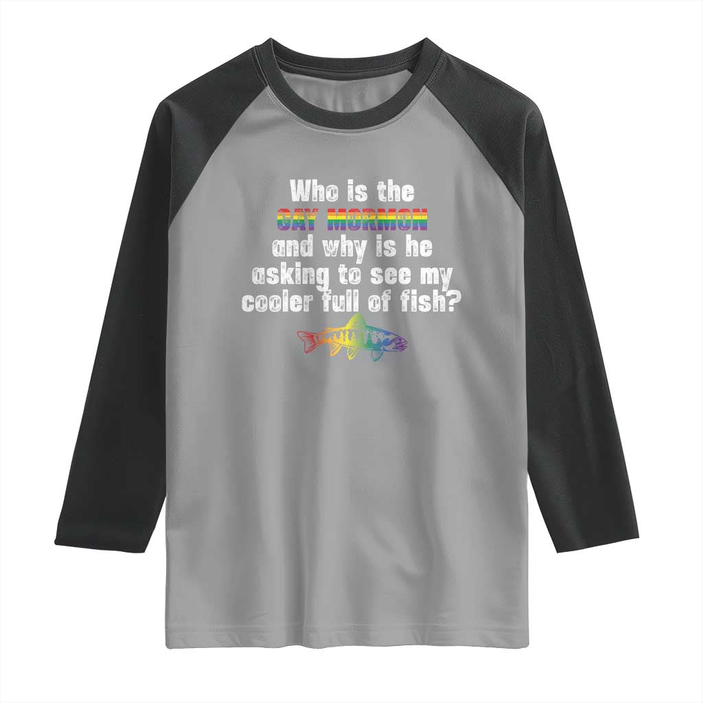 Funny Who Is The Gay Mormon And Why Is He Asking To See My Cooler Full Of Fish Raglan Shirt LGBT Rainbow Fish TS11 Sport Gray Black Print Your Wear