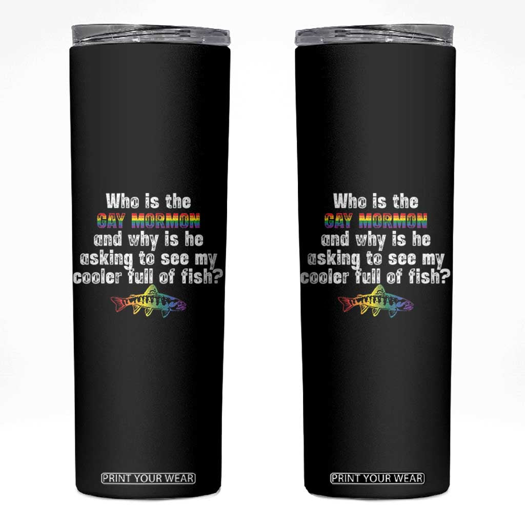 Funny Who Is The Gay Mormon And Why Is He Asking To See My Cooler Full Of Fish Skinny Tumbler LGBT Rainbow Fish TS11 Black Print Your Wear