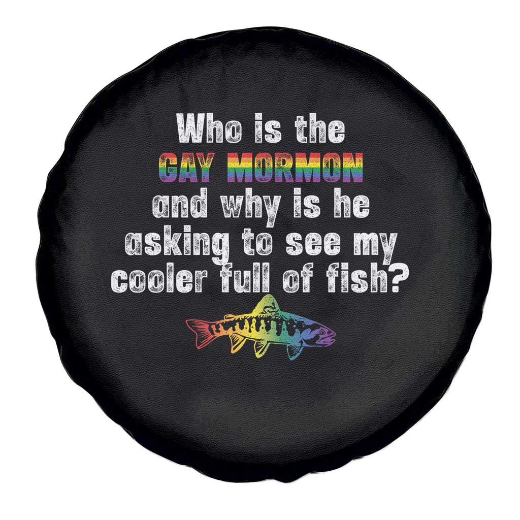Funny Who Is The Gay Mormon And Why Is He Asking To See My Cooler Full Of Fish Spare Tire Cover LGBT Rainbow Fish TS11 Print Your Wear