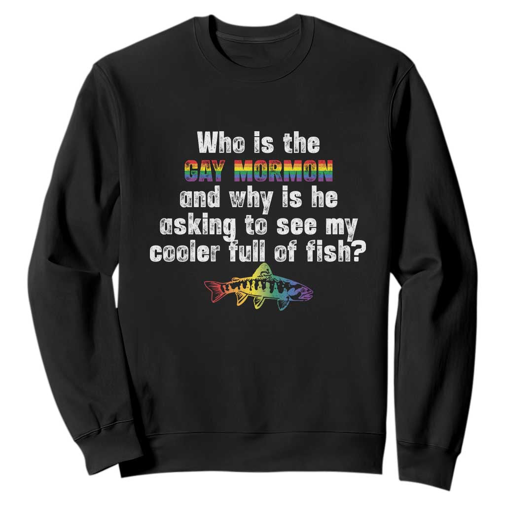 Funny Who Is The Gay Mormon And Why Is He Asking To See My Cooler Full Of Fish Sweatshirt LGBT Rainbow Fish TS11 Black Print Your Wear