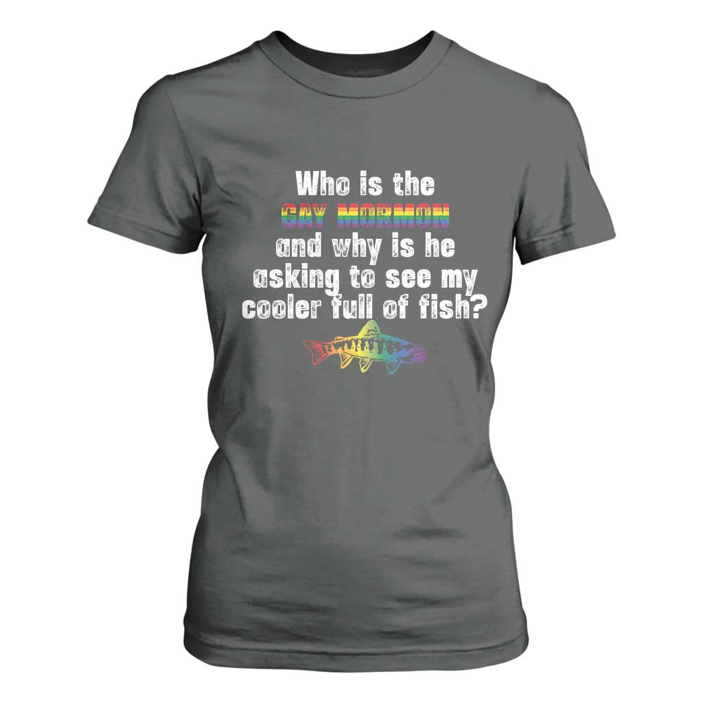 Funny Who Is The Gay Mormon And Why Is He Asking To See My Cooler Full Of Fish T Shirt For Women LGBT Rainbow Fish TS11 Dark Heather Print Your Wear