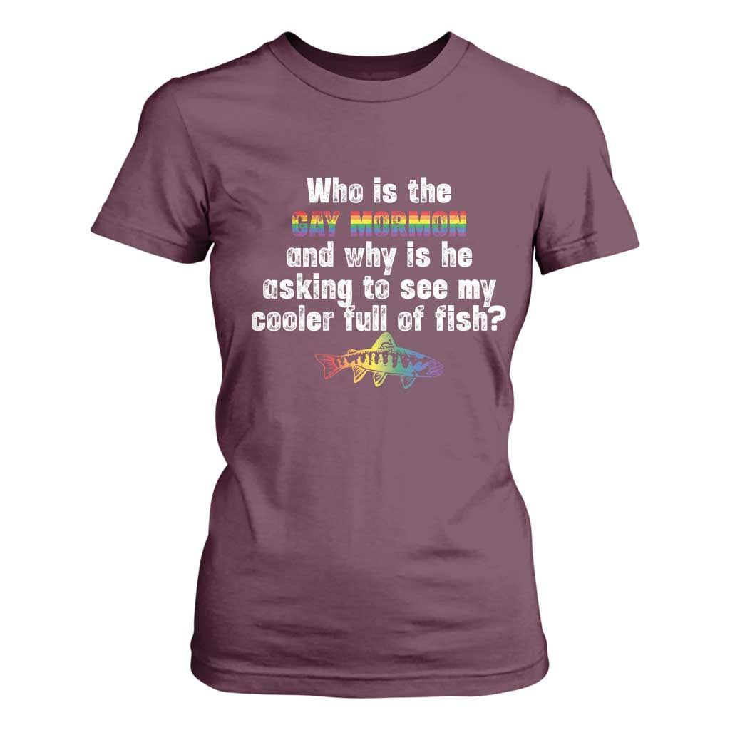 Funny Who Is The Gay Mormon And Why Is He Asking To See My Cooler Full Of Fish T Shirt For Women LGBT Rainbow Fish TS11 Maroon Print Your Wear