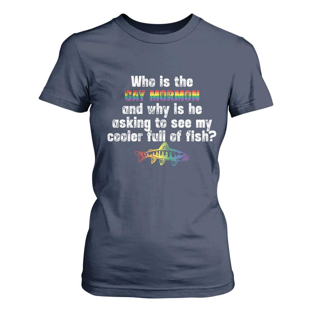 Funny Who Is The Gay Mormon And Why Is He Asking To See My Cooler Full Of Fish T Shirt For Women LGBT Rainbow Fish TS11 Navy Print Your Wear