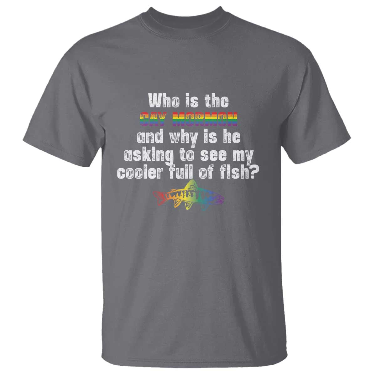 Funny Who Is The Gay Mormon And Why Is He Asking To See My Cooler Full Of Fish T Shirt LGBT Rainbow Fish TS11 Charcoal Print Your Wear