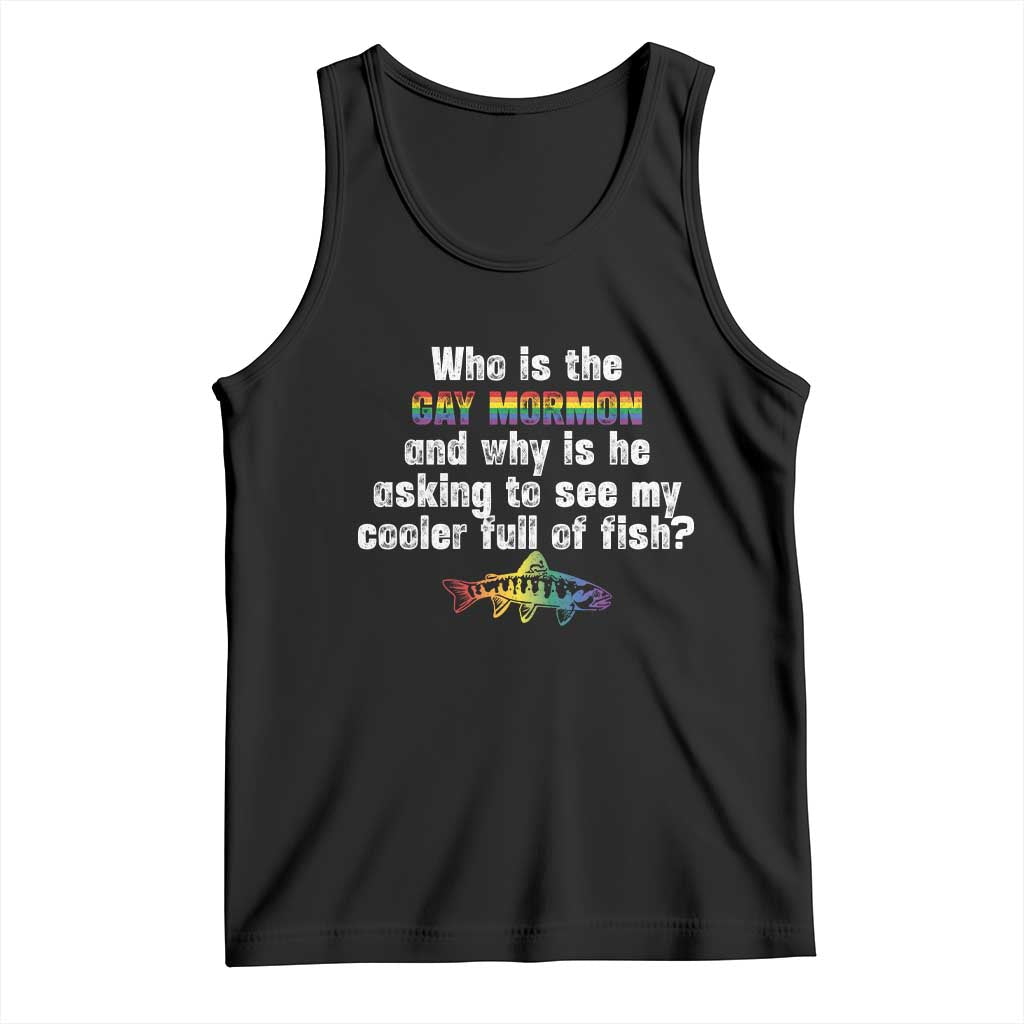 Funny Who Is The Gay Mormon And Why Is He Asking To See My Cooler Full Of Fish Tank Top LGBT Rainbow Fish TS11 Black Print Your Wear