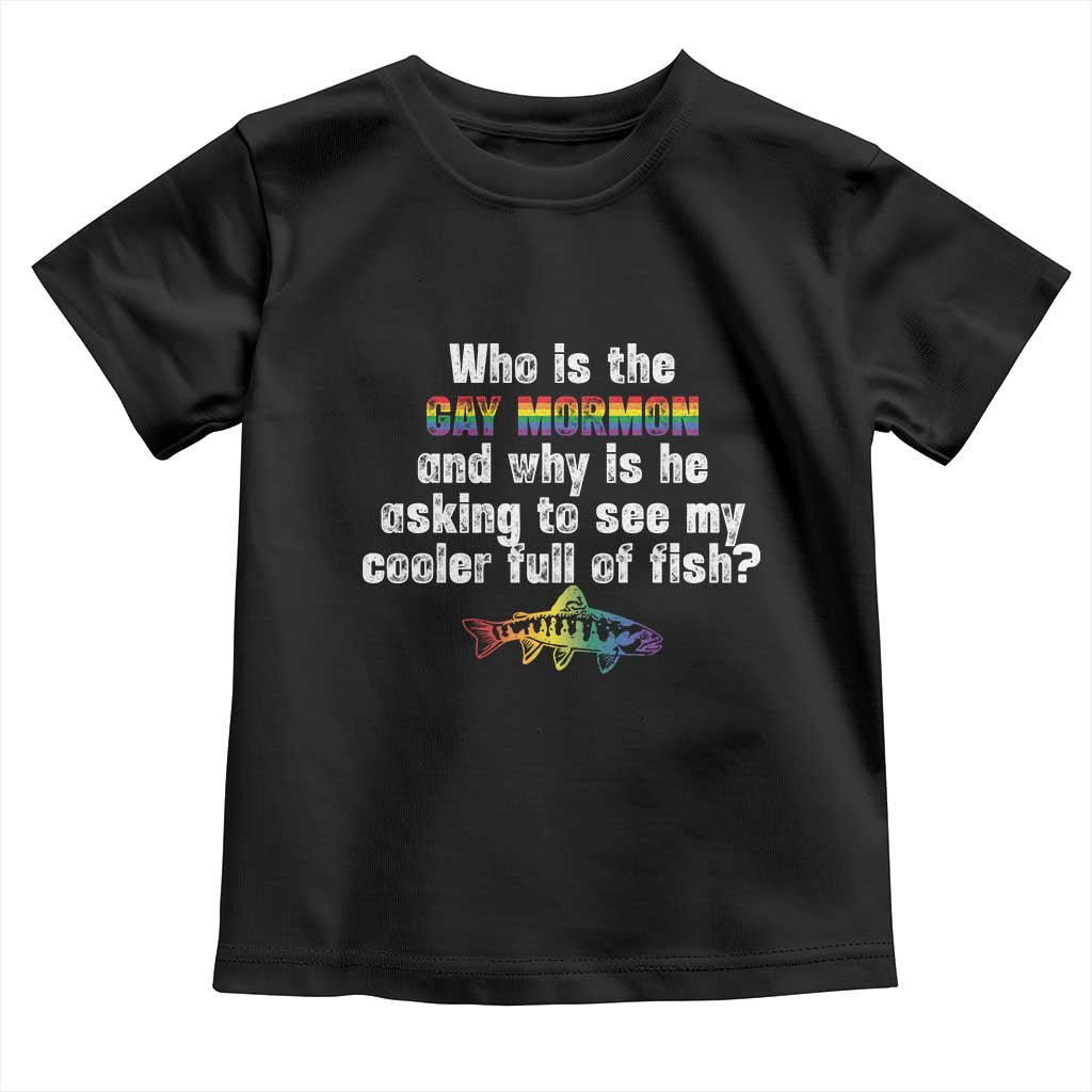 Funny Who Is The Gay Mormon And Why Is He Asking To See My Cooler Full Of Fish Toddler T Shirt LGBT Rainbow Fish TS11 Black Print Your Wear