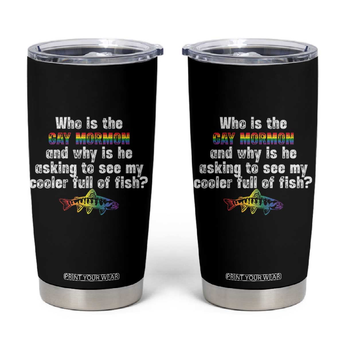 Funny Who Is The Gay Mormon And Why Is He Asking To See My Cooler Full Of Fish Tumbler Cup LGBT Rainbow Fish TS11 Black Print Your Wear