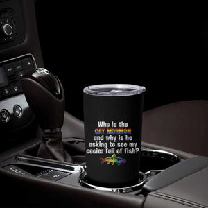 Funny Who Is The Gay Mormon And Why Is He Asking To See My Cooler Full Of Fish Tumbler Cup LGBT Rainbow Fish TS11 Print Your Wear