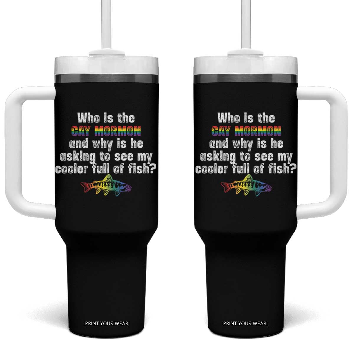 Funny Who Is The Gay Mormon And Why Is He Asking To See My Cooler Full Of Fish Tumbler With Handle LGBT Rainbow Fish TS11 One Size: 40 oz Black Print Your Wear