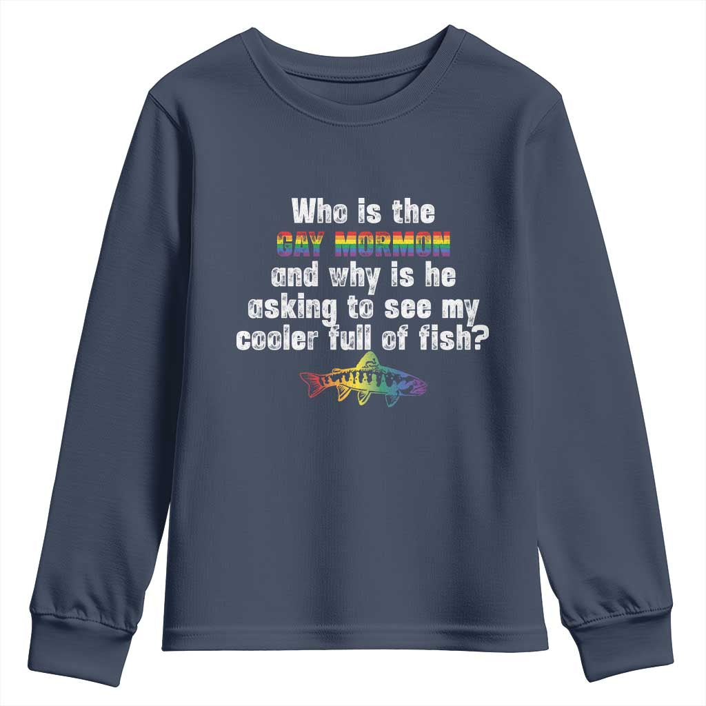 Funny Who Is The Gay Mormon And Why Is He Asking To See My Cooler Full Of Fish Youth Sweatshirt LGBT Rainbow Fish TS11 Navy Print Your Wear