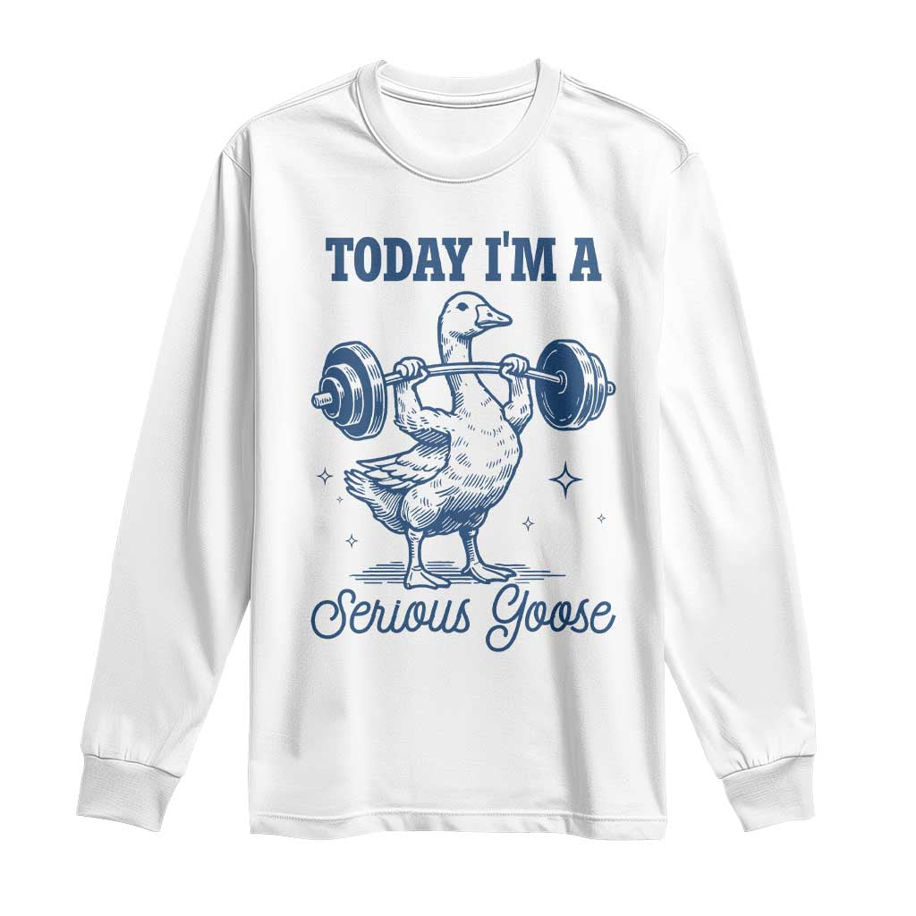 Funny Workout Silly Goose Long Sleeve Shirt Today I'm A Serious Goose Lifting Weights Gym TS02 White Print Your Wear