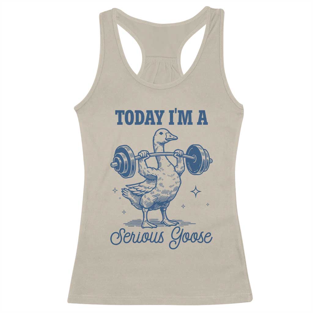 Funny Workout Silly Goose Racerback Tank Top Today I'm A Serious Goose Lifting Weights Gym TS02 Sand Print Your Wear